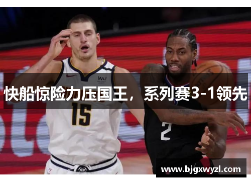 快船惊险力压国王，系列赛3-1领先