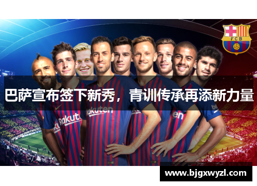巴萨宣布签下新秀，青训传承再添新力量