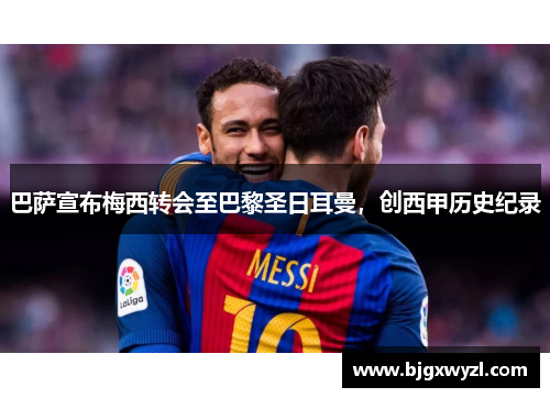 巴萨宣布梅西转会至巴黎圣日耳曼，创西甲历史纪录