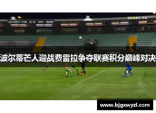 波尔蒂芒人迎战费雷拉争夺联赛积分巅峰对决