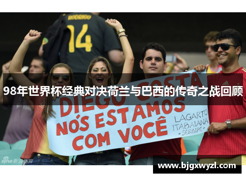 98年世界杯经典对决荷兰与巴西的传奇之战回顾