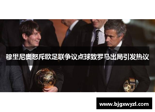 穆里尼奥怒斥欧足联争议点球致罗马出局引发热议