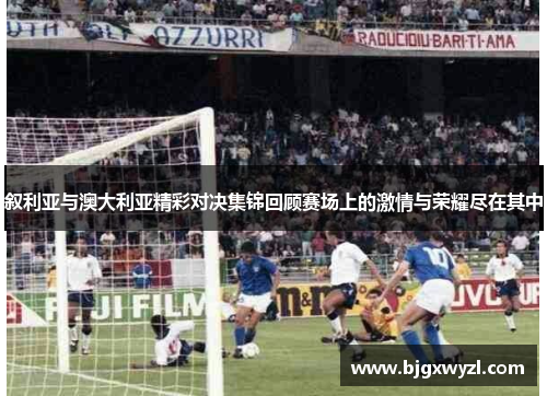 叙利亚与澳大利亚精彩对决集锦回顾赛场上的激情与荣耀尽在其中